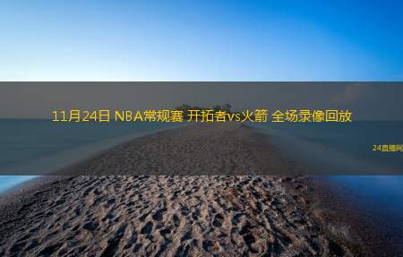 11月24日 NBA常規(guī)賽 開拓者vs火箭 全場錄像回放