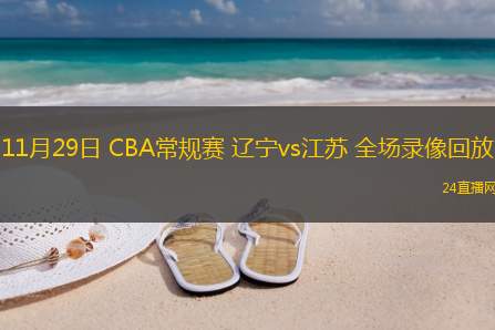 11月29日 CBA常規(guī)賽 遼寧vs江蘇 全場(chǎng)錄像回放