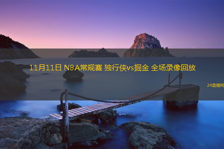 11月11日 NBA常規(guī)賽 獨行俠vs掘金 全場錄像回放