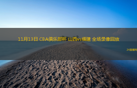 11月13日 CBA俱樂部杯 山西vs福建 全場錄像回放