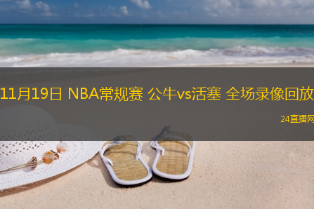 11月19日 NBA常規(guī)賽 公牛vs活塞 全場(chǎng)錄像回放