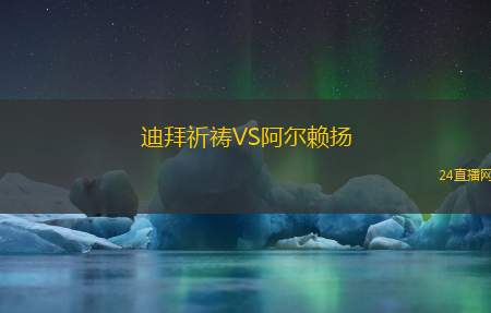 迪拜祈禱VS阿爾賴揚(yáng)